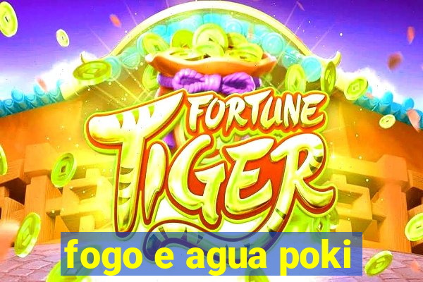 fogo e agua poki